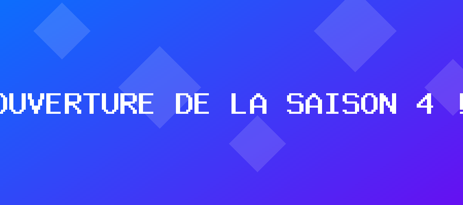 Ouverture de la saison 4 !